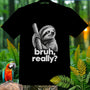 Black t-shirt with a sloth graphic and "bruh, really?" text.